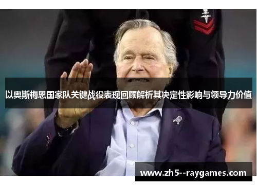以奥斯梅恩国家队关键战役表现回顾解析其决定性影响与领导力价值