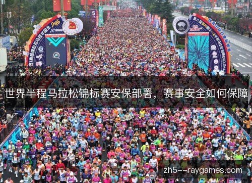 世界半程马拉松锦标赛安保部署，赛事安全如何保障